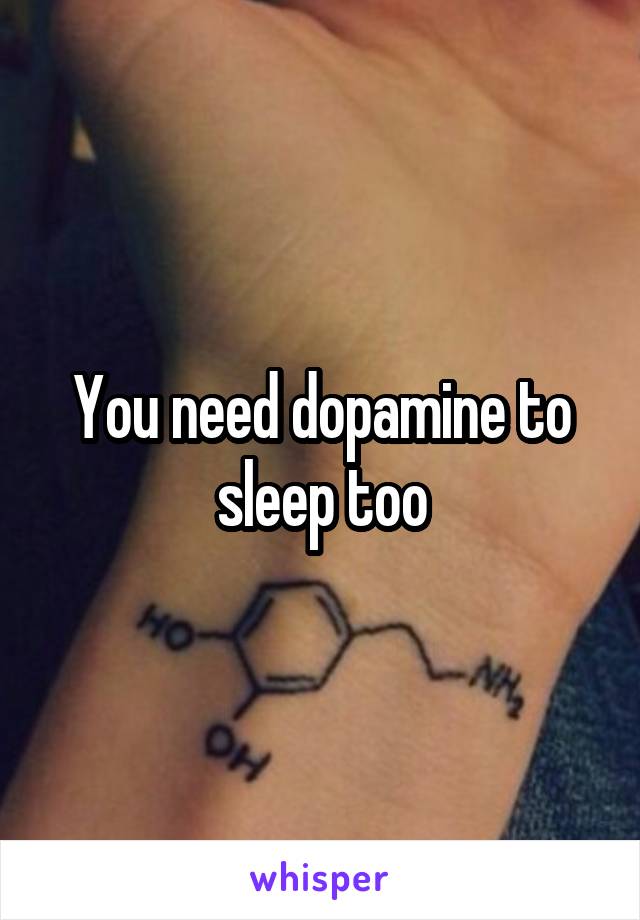 You need dopamine to sleep too