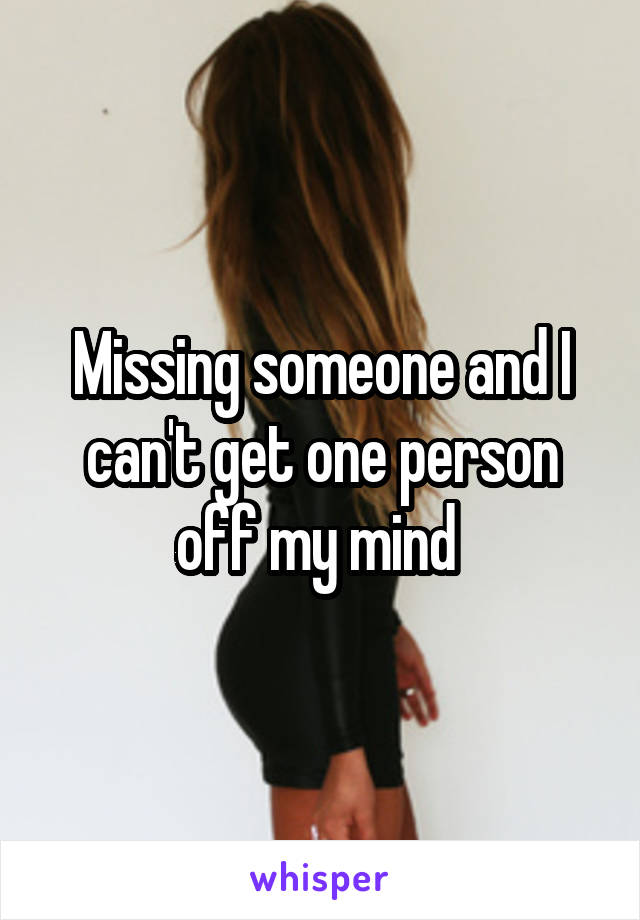 Missing someone and I can't get one person off my mind 