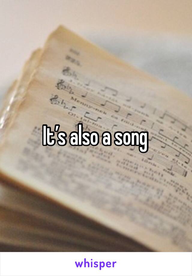 It’s also a song