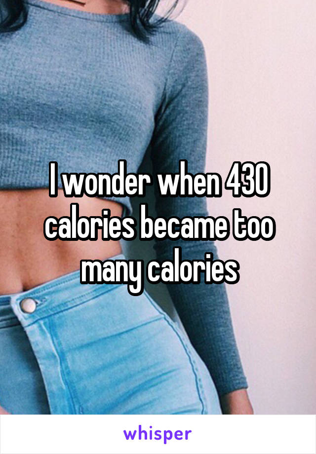 I wonder when 430 calories became too many calories