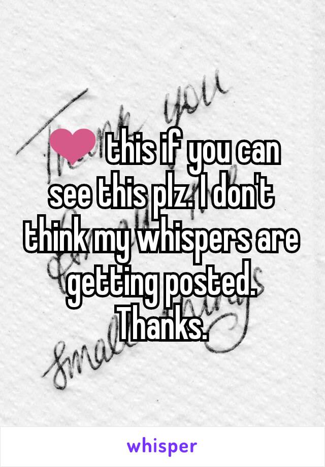 ❤ this if you can see this plz. I don't think my whispers are getting posted. Thanks.