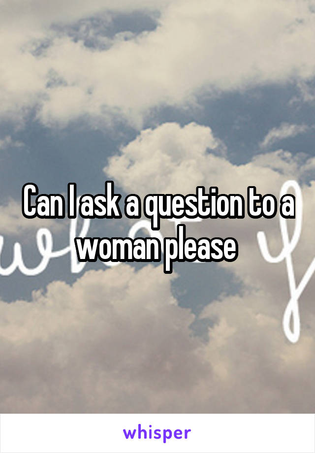 Can I ask a question to a woman please 