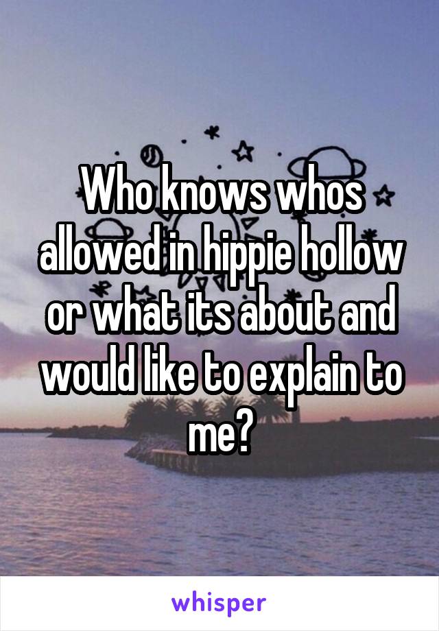 Who knows whos allowed in hippie hollow or what its about and would like to explain to me?