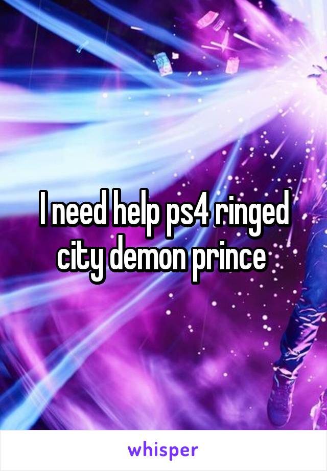 I need help ps4 ringed city demon prince 