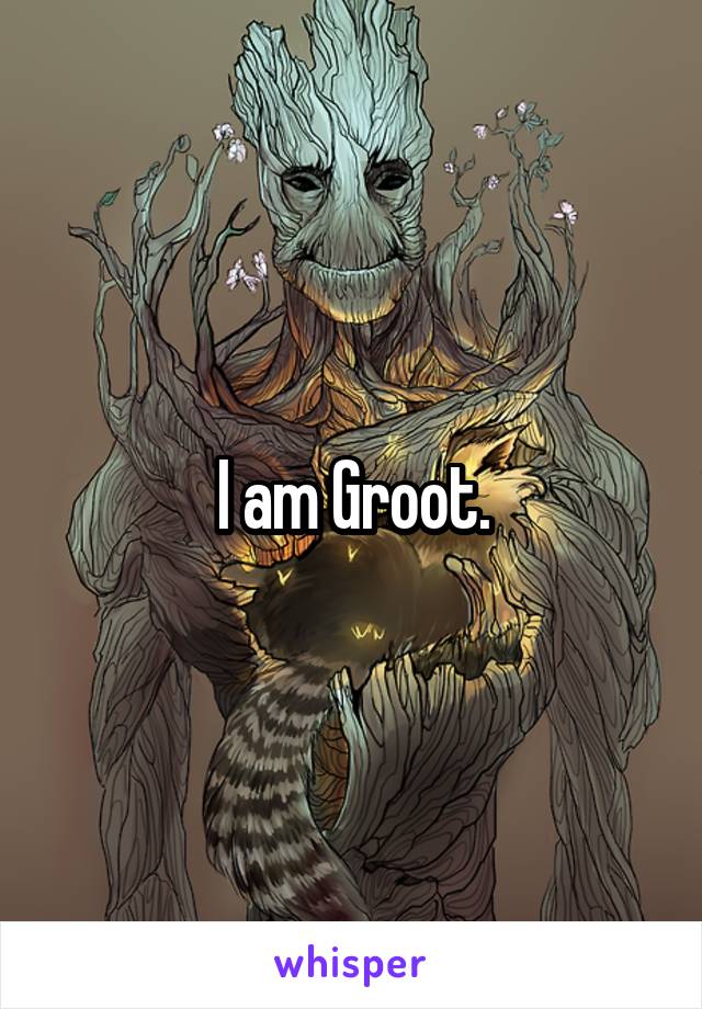 I am Groot.