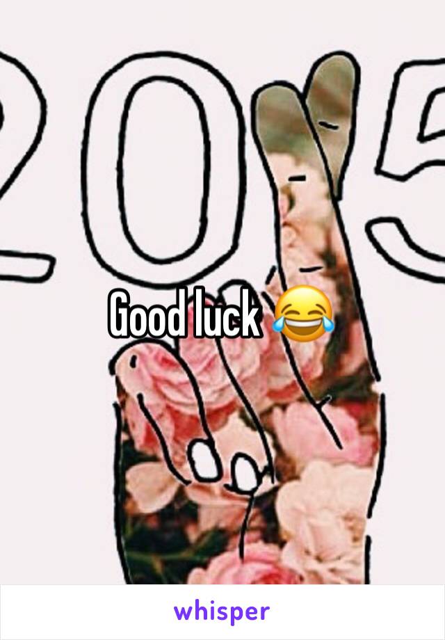 Good luck 😂