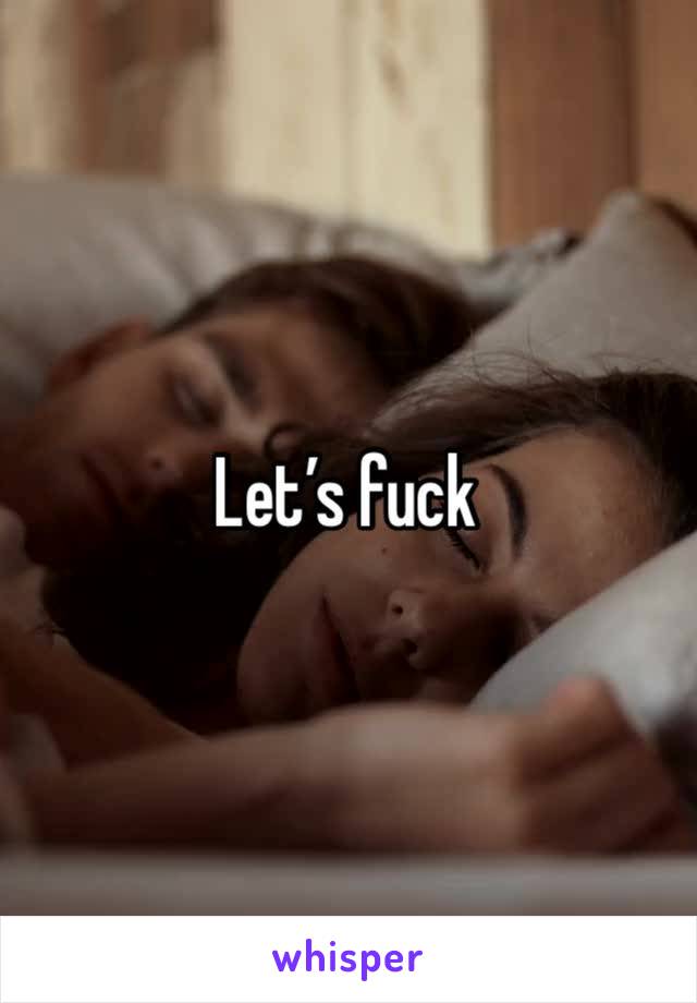 Let’s fuck