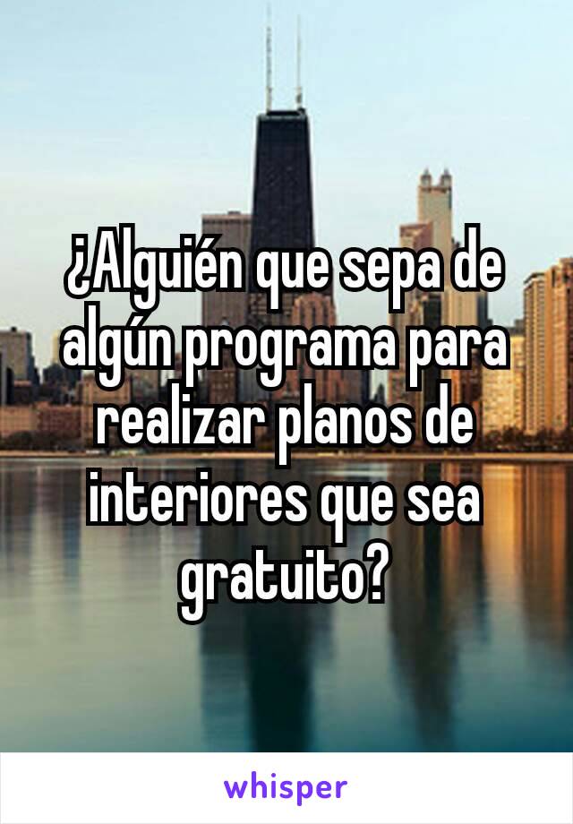 ¿Alguién que sepa de algún programa para realizar planos de interiores que sea gratuito?