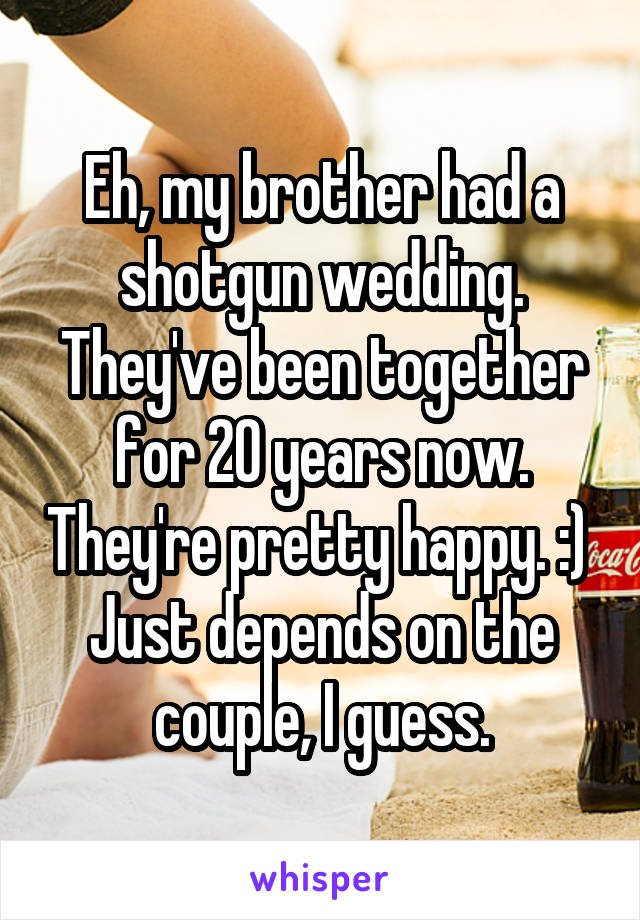 Eh, my brother had a shotgun wedding. They've been together for 20 years now. They're pretty happy. :) 
Just depends on the couple, I guess.