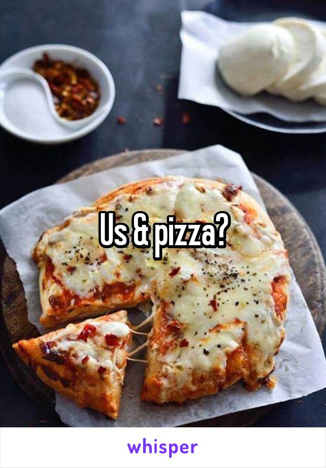 Us & pizza?