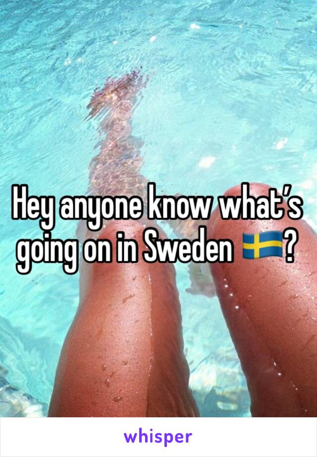 Hey anyone know what’s going on in Sweden 🇸🇪?