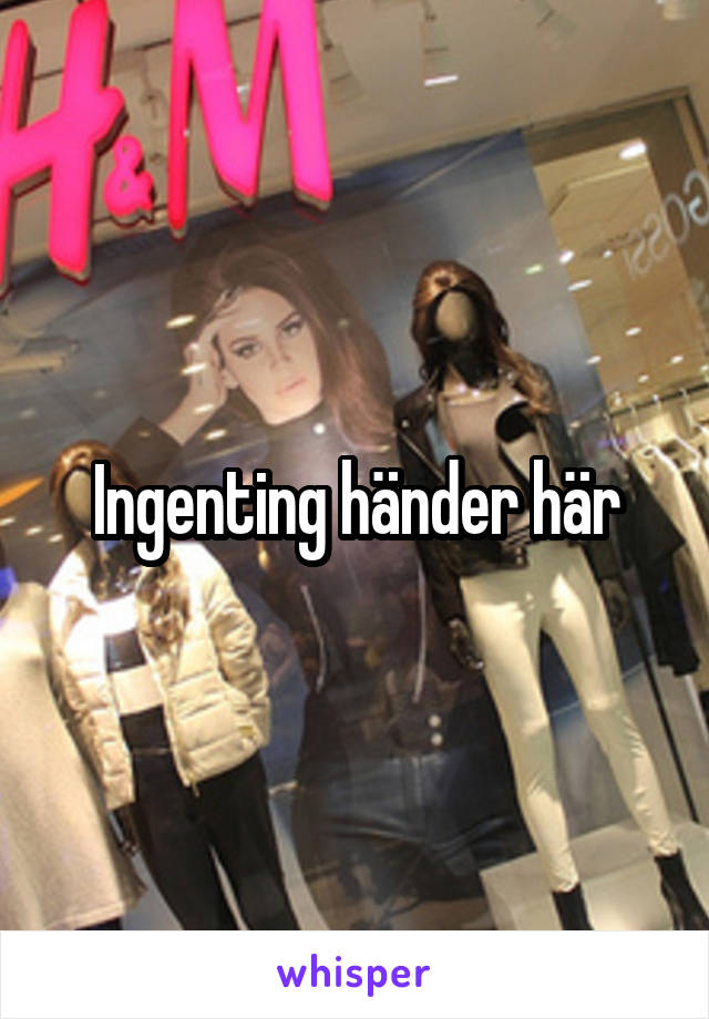 Ingenting händer här