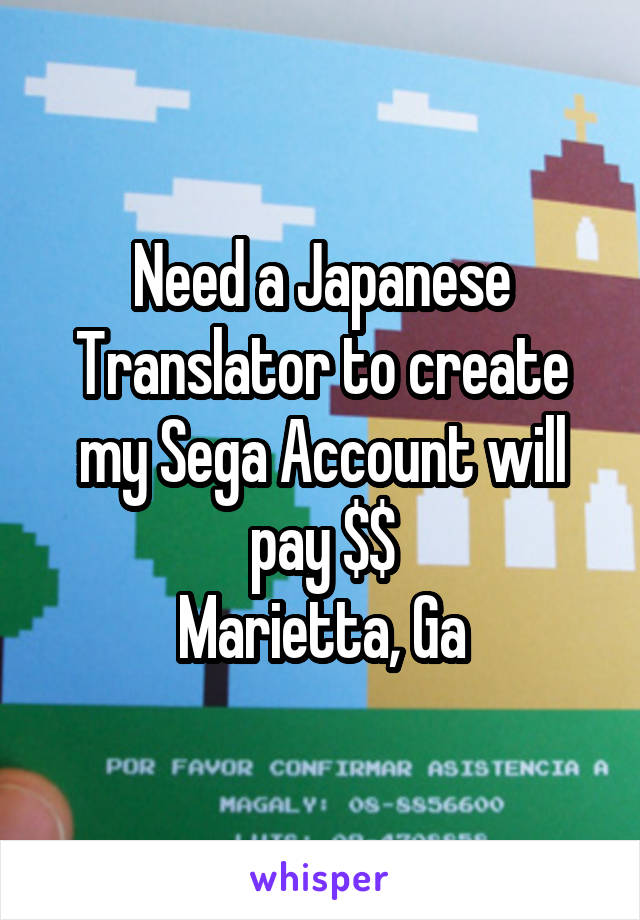 Need a Japanese Translator to create my Sega Account will pay $$
Marietta, Ga