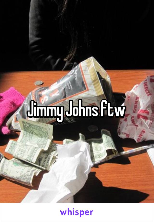 Jimmy Johns ftw 