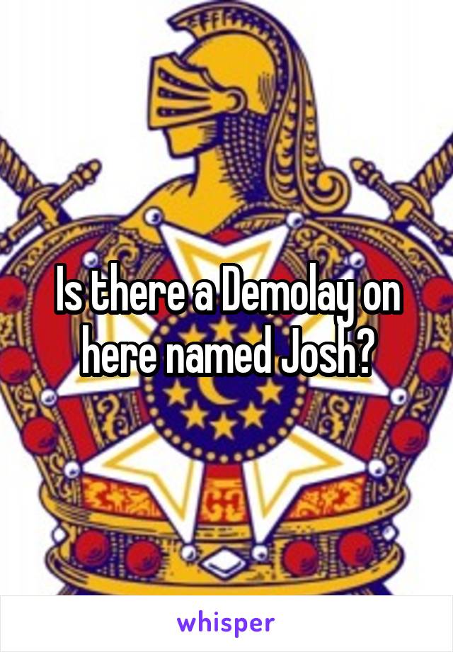 Is there a Demolay on here named Josh?