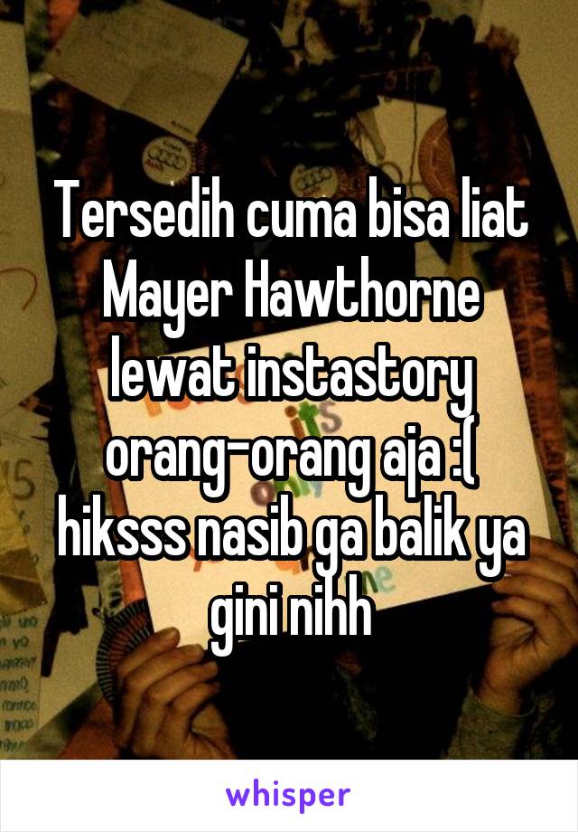 Tersedih cuma bisa liat Mayer Hawthorne lewat instastory orang-orang aja :( hiksss nasib ga balik ya gini nihh