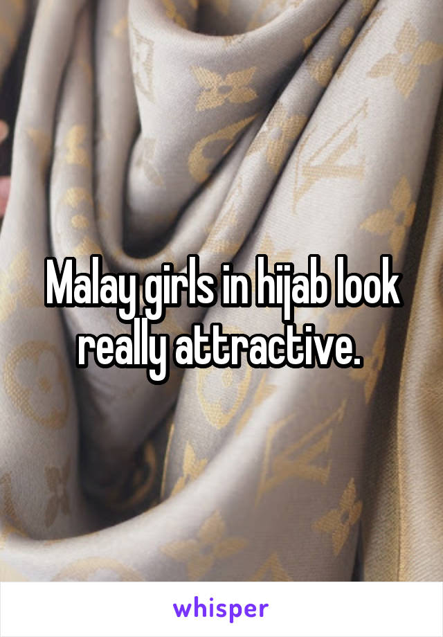 Malay girls in hijab look really attractive. 