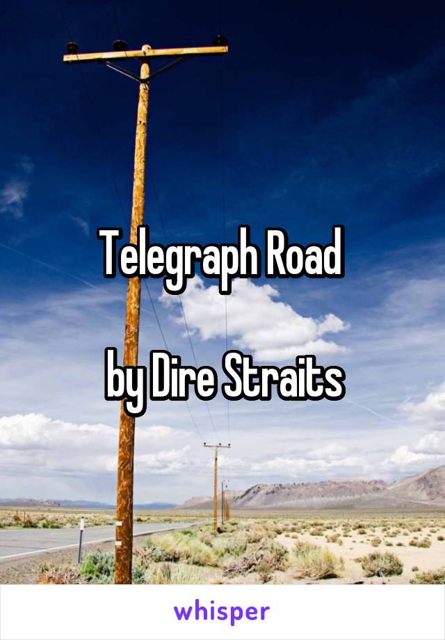 Telegraph Road 

by Dire Straits