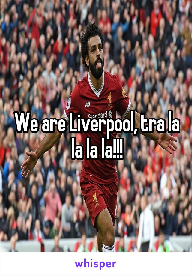 We are Liverpool, tra la la la la!!!