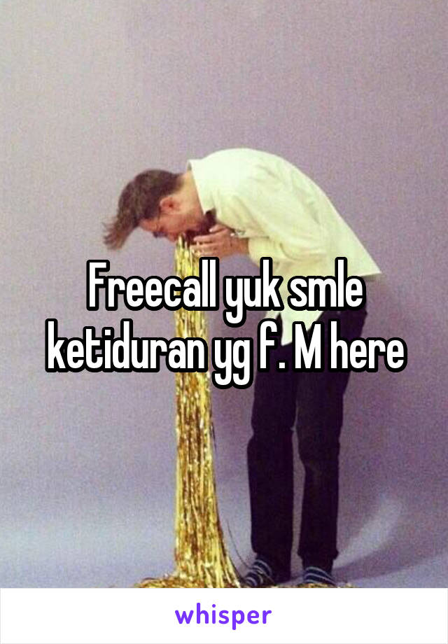 Freecall yuk smle ketiduran yg f. M here