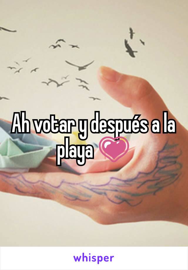 Ah votar y después a la playa 💗