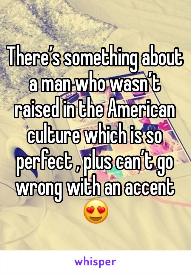 There’s something about a man who wasn’t raised in the American culture which is so perfect , plus can’t go wrong with an accent 😍