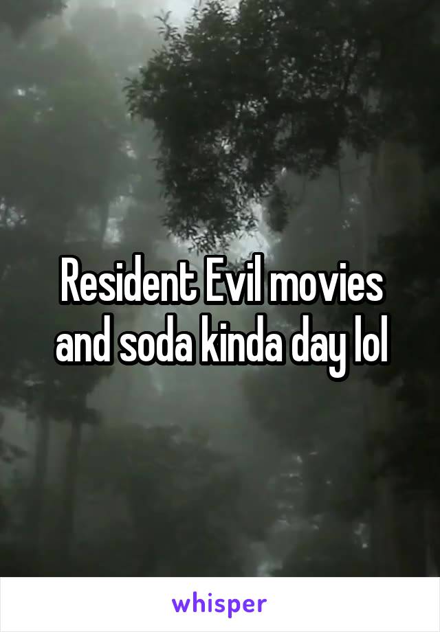 Resident Evil movies and soda kinda day lol