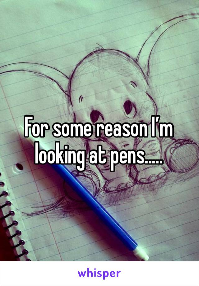 For some reason I’m looking at pens.....