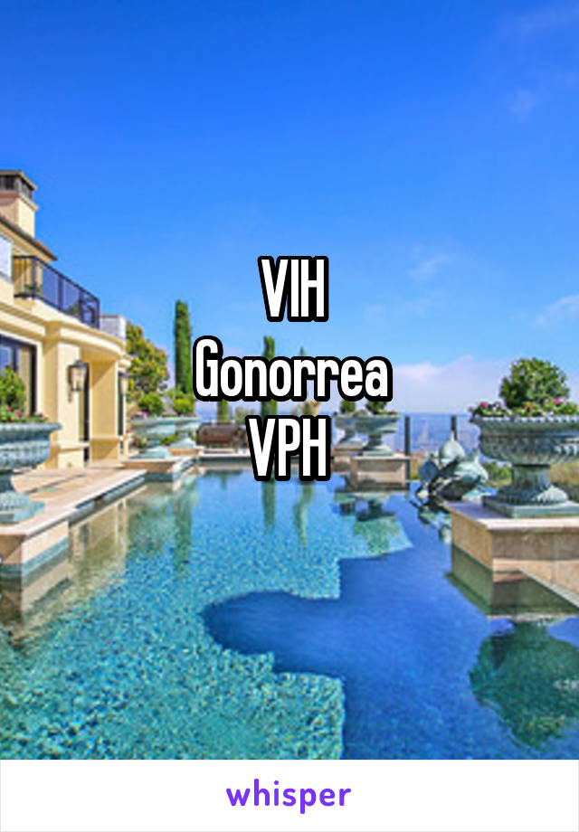 VIH
Gonorrea
VPH 
