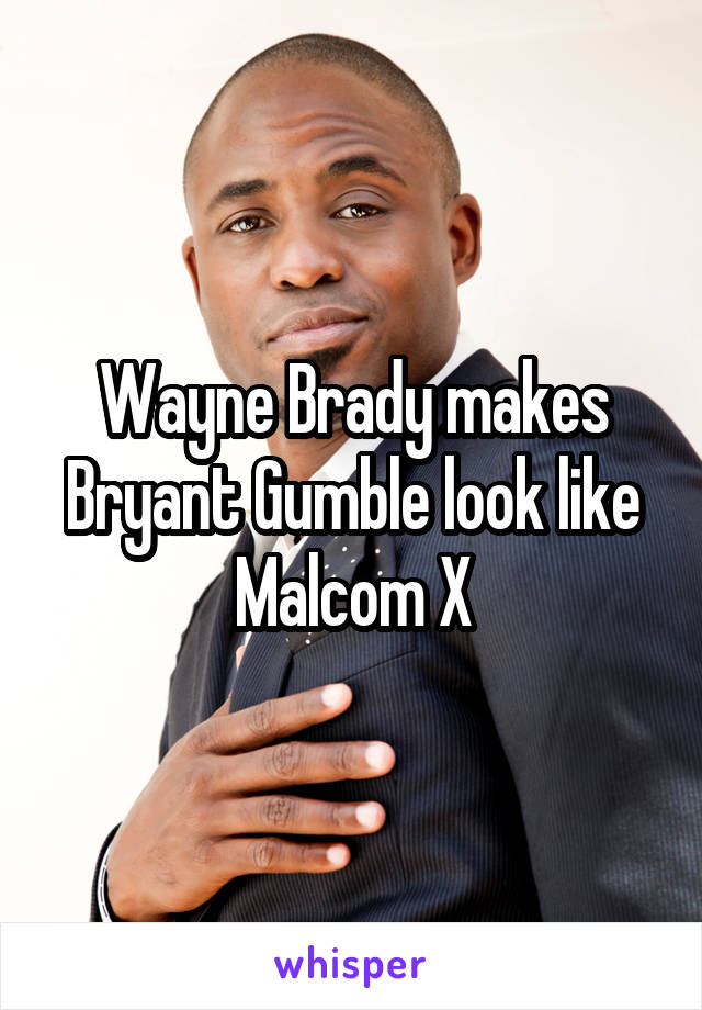 Wayne Brady makes Bryant Gumble look like Malcom X