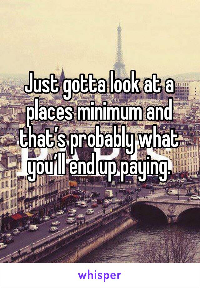 Just gotta look at a places minimum and that’s probably what you’ll end up paying. 