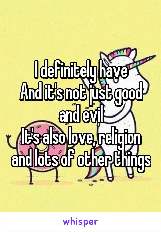 I definitely have
And it's not just good and evil
It's also love, religion and lots of other things