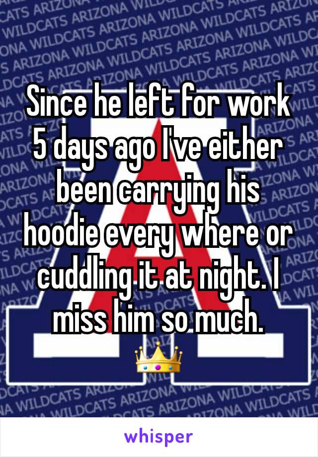 Since he left for work 5 days ago I've either been carrying his hoodie every where or cuddling it at night. I miss him so much.
👑