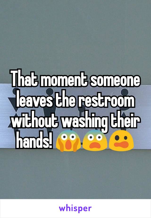 That moment someone leaves the restroom without washing their hands! 😱😨😲