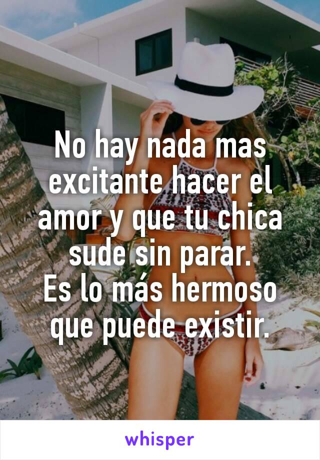 No hay nada mas excitante hacer el amor y que tu chica sude sin parar.
Es lo más hermoso que puede existir.