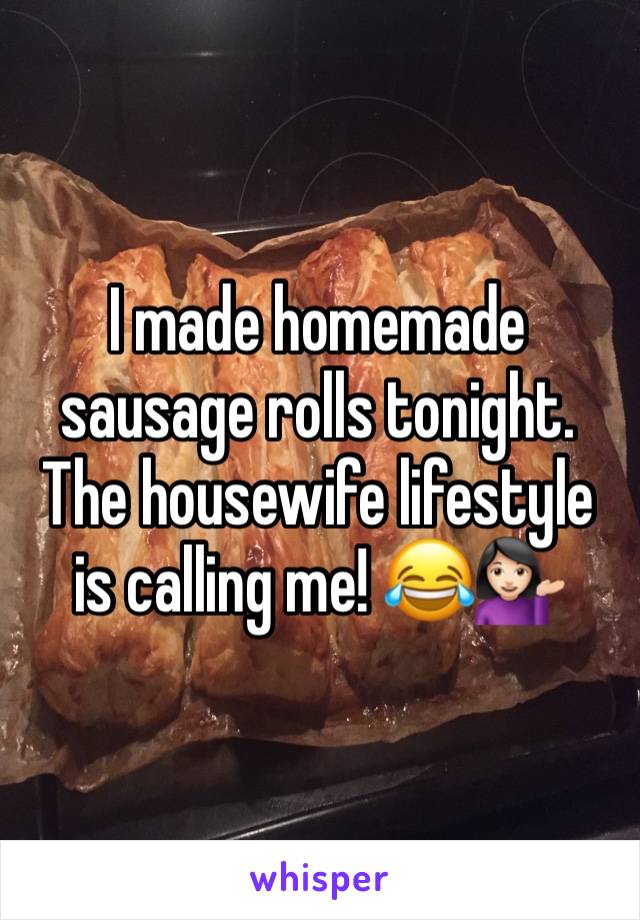 I made homemade sausage rolls tonight. 
The housewife lifestyle is calling me! 😂💁🏻‍♀️