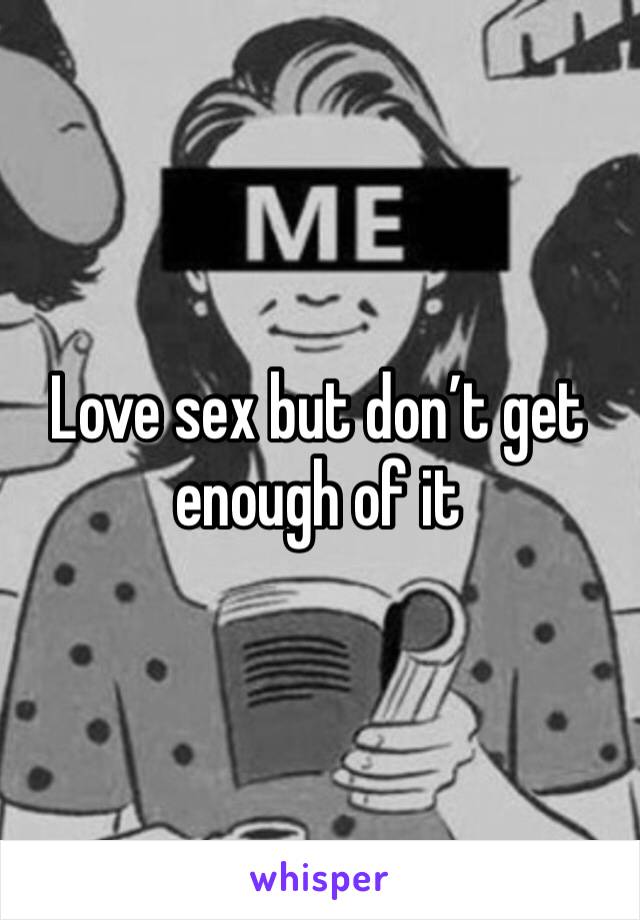 Love sex but don’t get enough of it