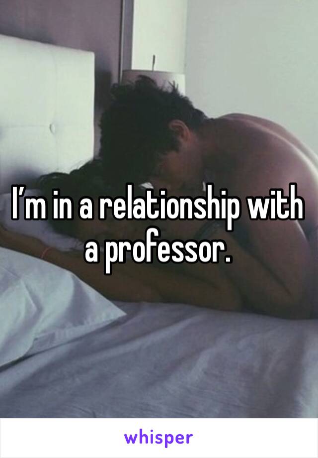 I’m in a relationship with a professor. 