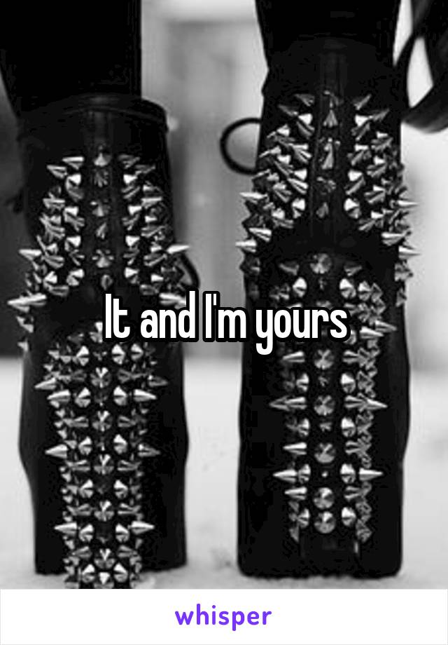 It and I'm yours