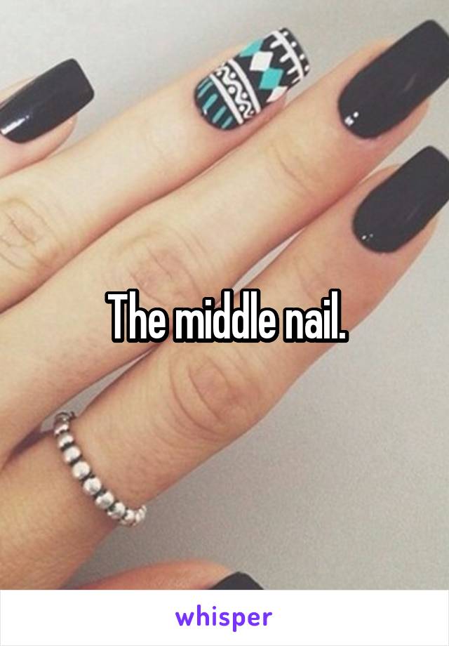 The middle nail.