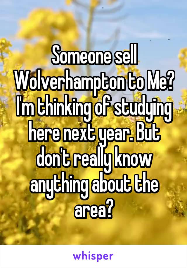 Someone sell Wolverhampton to Me? I'm thinking of studying here next year. But don't really know anything about the area?