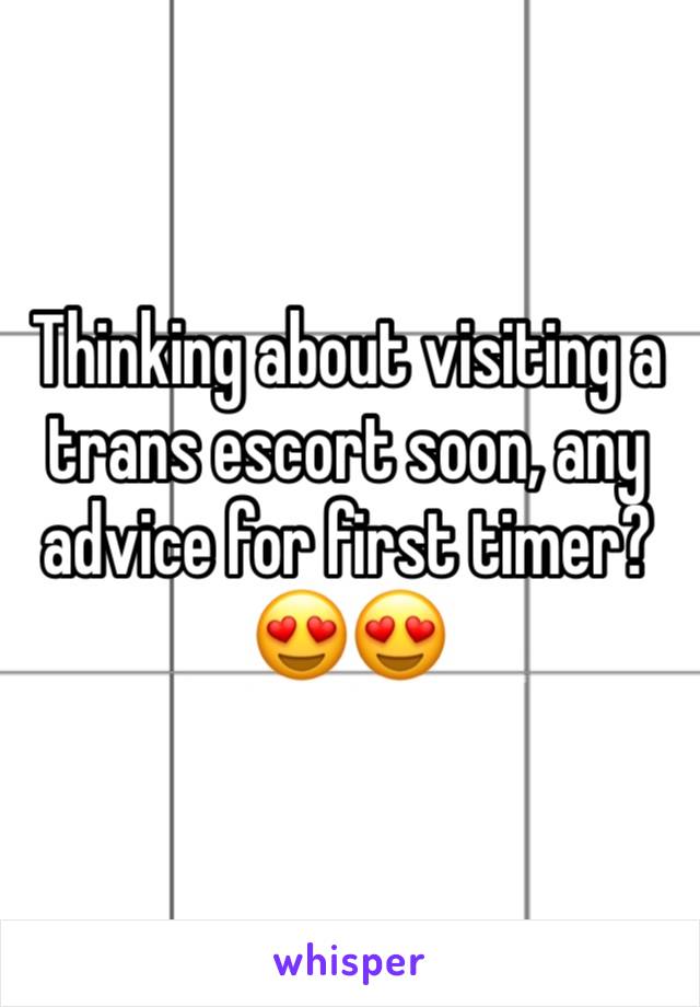 Thinking about visiting a trans escort soon, any advice for first timer? 😍😍