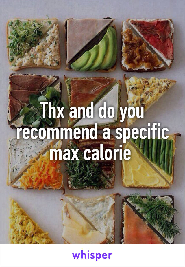 Thx and do you recommend a specific max calorie 