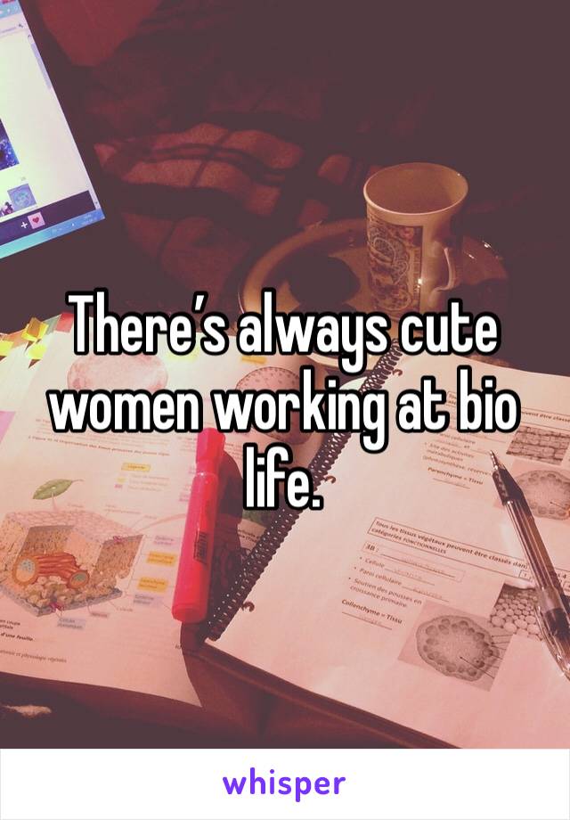 There’s always cute women working at bio life.