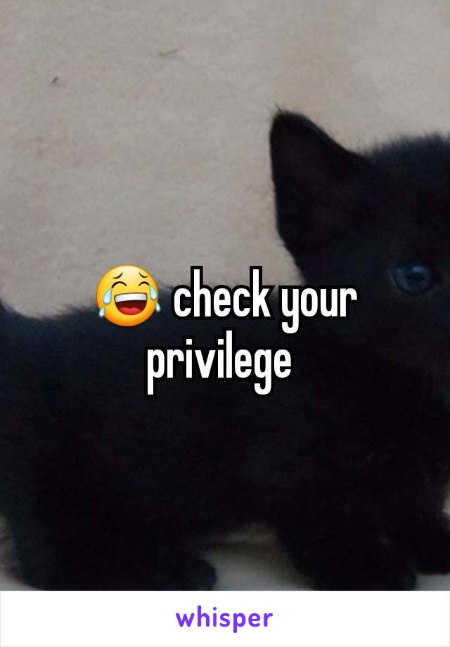 😂 check your privilege 