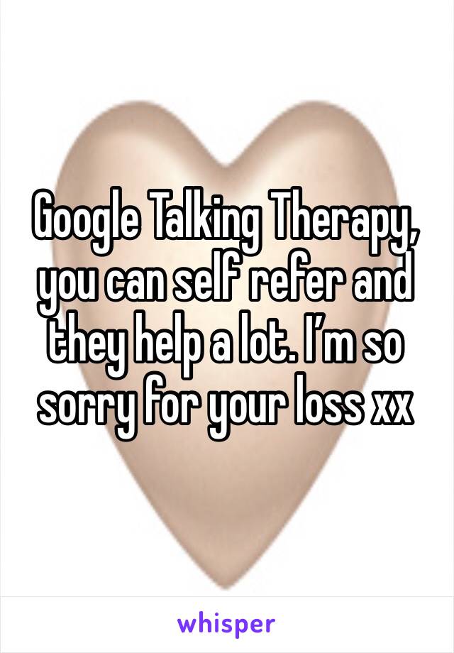 Google Talking Therapy, you can self refer and they help a lot. I’m so sorry for your loss xx