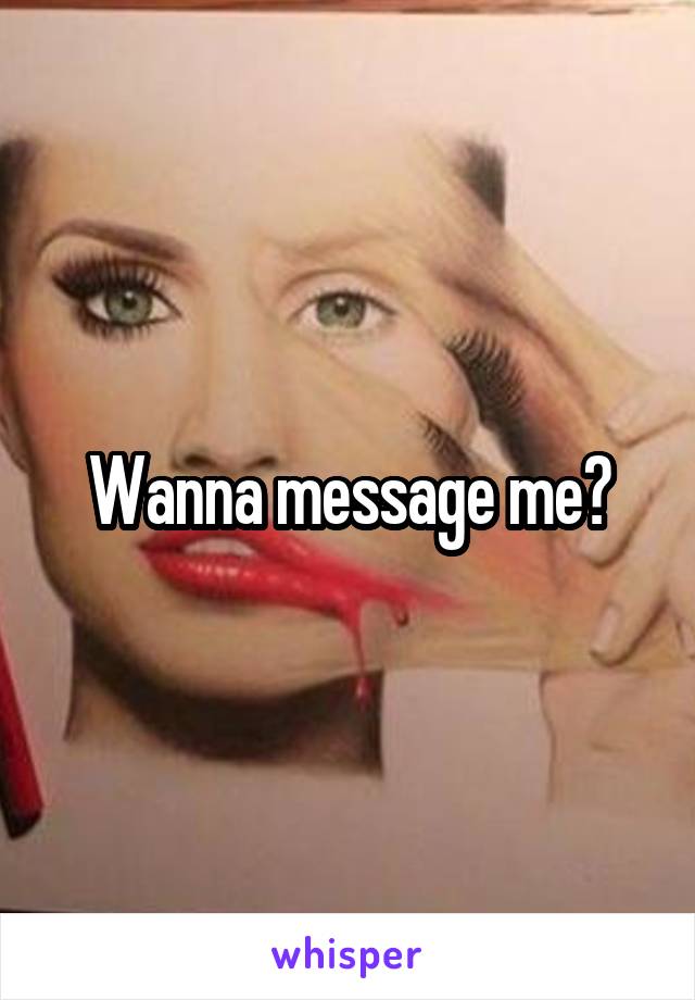 Wanna message me?