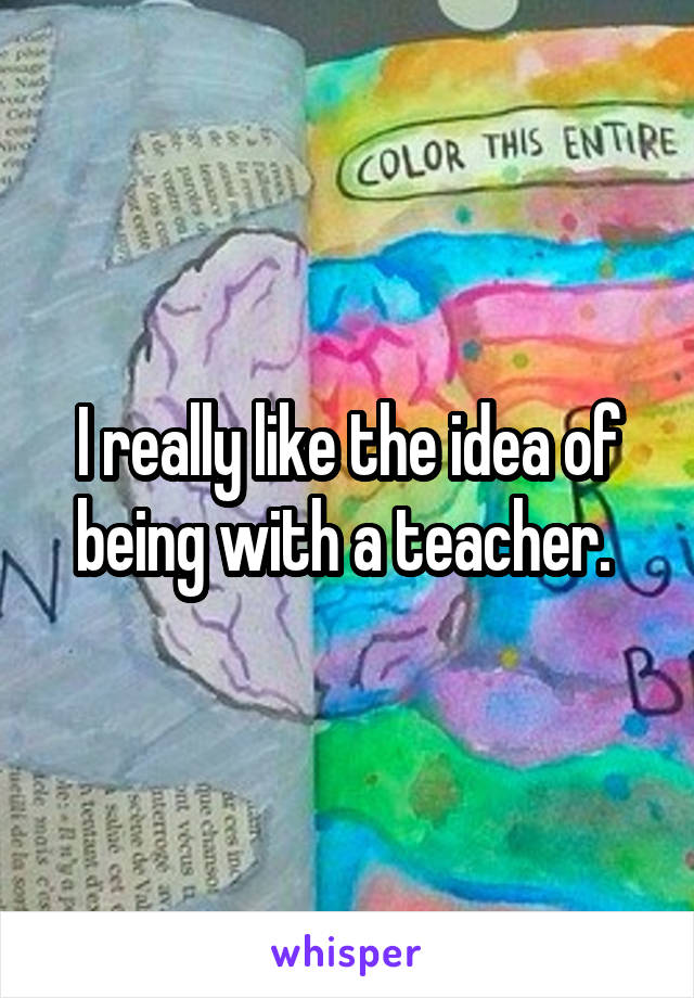 I really like the idea of being with a teacher. 