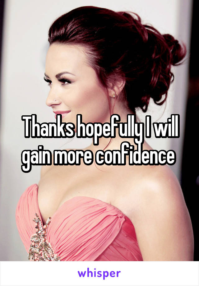 Thanks hopefully I will gain more confidence 