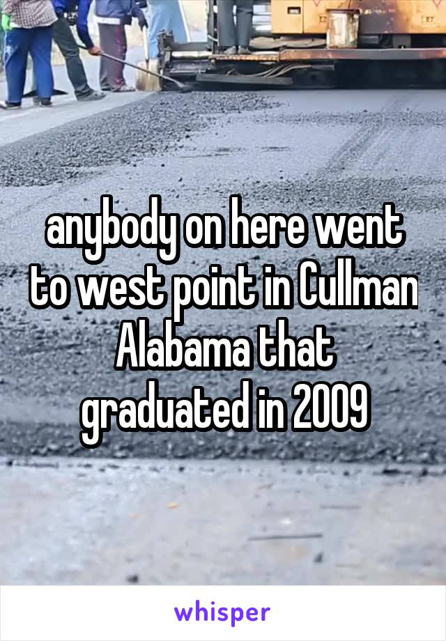 anybody on here went to west point in Cullman Alabama that graduated in 2009